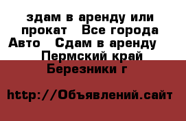 здам в аренду или прокат - Все города Авто » Сдам в аренду   . Пермский край,Березники г.